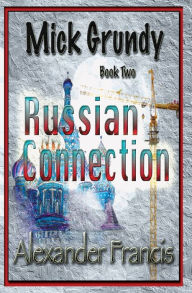 Title: The Russian Connection: Mick Grundy Book 2, Author: Alexander Francis