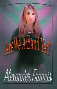 Title: Are We A Band Yet?, Author: Alexander Francis