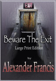 Title: Beware The Exit: Large Print Edition, Author: Alexander Francis