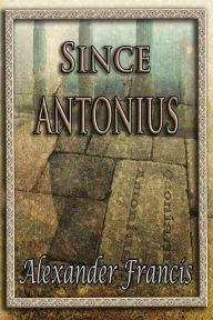 Title: Since Antonius, Author: Alexander Francis