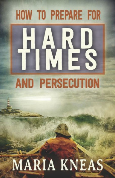 How to Prepare for Hard Times and Persecution