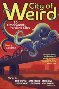 Title: City of Weird: 30 Otherworldly Portland Tales, Author: Gigi Little