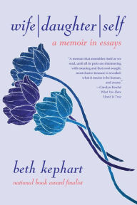 Title: Wife Daughter Self: A Memoir in Essays, Author: Beth Kephart