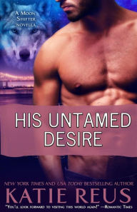 Title: His Untamed Desire (Moon Shifter Series), Author: Katie Reus