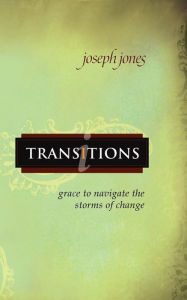 Title: Transitions: Grace to Navigate the Storms of Change, Author: Joseph Jones