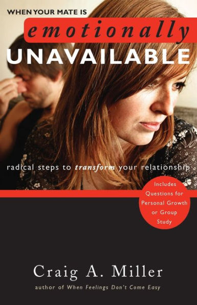 When Your Mate Is Emotionally Unavailable: Radical Steps to Transform Relationship