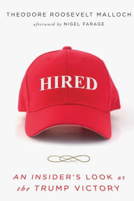 Title: Hired: An Insider's Look at the Trump Victory, Author: Theodore R. Malloch