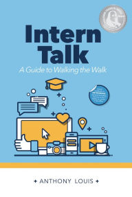 Title: Intern Talk: A Guide to Walking the Walk, Author: Anthony Louis