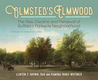 Title: Olmsted's Elmwood: The Rise, Decline and Renewal of Buffalo's Parkway Neighborhood, A Model for America's Cities, Author: Ramona Pando Whitaker