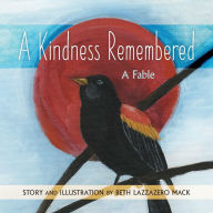 Title: A Kindness Remembered: A Fable, Author: Beth Lazzazero Mack