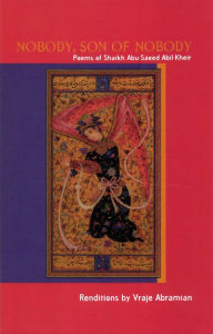 Title: Nobody, Son of Nobody: Poems pf Shaikh Abu-Saeed Abil-Kheir, Author: Vraje Abramian