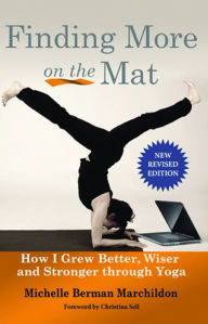 Title: Finding More onthe Mat: How I grew better, wiser and stronge through Yoga, Author: Michelle Marchildon