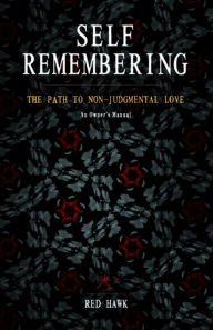 Title: Self Remembering: The Path to Non-Judgmental Love, Author: Red Hawk