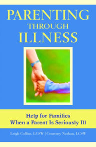 Title: Parenting Through Illness: Help for Familes When a Parent Is Seriously Ill, Author: Leigh Collins