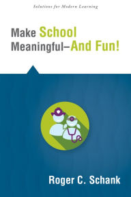 Title: Make School Meaningful-And Fun!, Author: Roger C. Schank