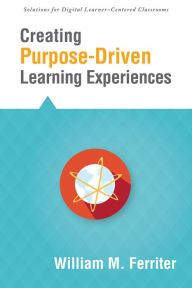 Title: Creating Purpose-Driven Learning Experiences, Author: William M. Ferriter