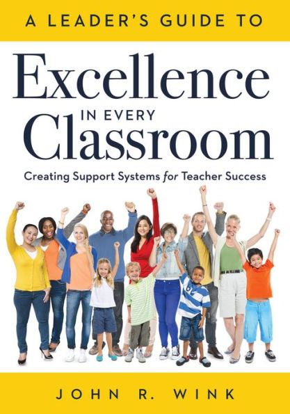 Leader's Guide to Excellence in Every Classroom: : Creating Support Systems for Teacher Success - explore what it means to be a self-actualized education leader and how to inspire leadership in others