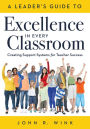Leader's Guide to Excellence in Every Classroom: : Creating Support Systems for Teacher Success - explore what it means to be a self-actualized education leader and how to inspire leadership in others