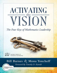 Title: Activating the Vision: The Four Keys of Mathematics Leadership (From Team Leaders to Teachers), Author: Bill Barnes