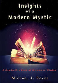 Title: Insights of a Modern Mystic: A day-by-day book of uncommon wisdom, Author: Michael J Roads