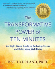 Title: The Transformative Power of Ten Minutes: An Eight Week Guide to Reducing Stress and Cultivating Well-Being, Author: The Rise