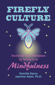 Title: Firefly Culture: Illuminate Your Workplace by Tuning In to Mindfulness, Author: Camille Sacco