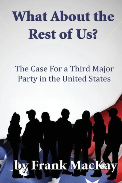 What About the Rest of Us: The Case for a Third Major Party in the United States