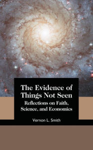 Title: The Evidence of Things Not Seen: Reflections on Faith, Science, and Economics, Author: Vernon L Smith
