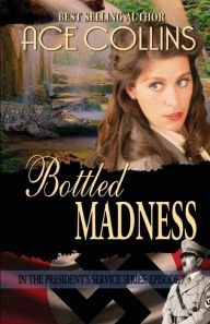 Title: Bottled Madness: In the President's Service: Episode 7, Author: Ace Collins