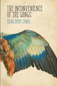 Title: The Inconvenience of the Wings: Stories, Author: Silas Dent Zobal