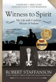 Title: Witness to Spirit: My Life with Cowboys, Mozart & Indians, Author: Robert Staffanson