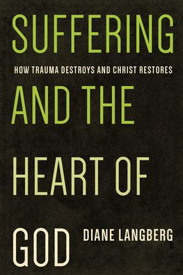 Suffering and the Heart of God: How Trauma Destroys Christ Restores