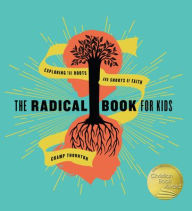 Title: The Radical Book for Kids: Exploring the Roots and Shoots of Faith, Author: George Thornton