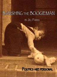 Title: Banishing the Boogieman: Politic is personal, Author: Jill Marion Parris