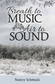 Title: Breath to Music, Air to Sound, Author: Nancy Schmalz
