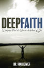 Deep Faith: Developing Faith that Releases the Power of God