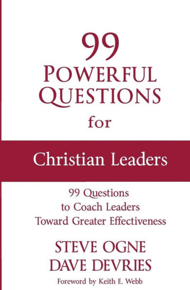 99 Powerful Questions for Christian Leaders: Questions to coach Christian leaders toward greater effectiveness and how to use them