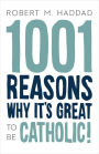 1001 Reasons Why It's Great to be Catholic!