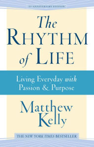 Title: The Rhythm of Life: Living Everyday With Passion and Purpose, Author: Matthew Kelly