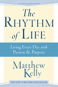 Title: The Rhythm of Life: Living Everyday with Passion & Purpose, Author: Matthew Kelly