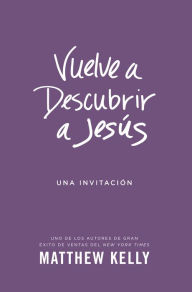 Title: Vuelve a Descubrir a Jesús: Una Invitación, Author: Matthew Kelly