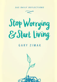 Title: Stop Worrying and Start Living, Author: Gary Zimak