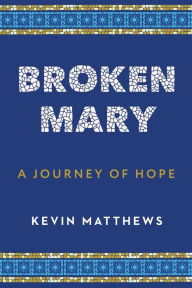 Title: Broken Mary: A Journey of Hope, Author: Kevin Matthews