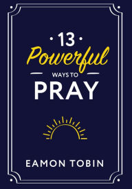 Title: 13 Powerful Ways to Pray, Author: Eamon Tobin