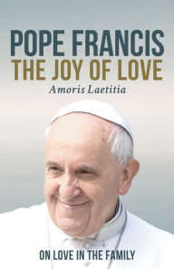 Title: The Joy of Love (Amoris Laetitia): On Live in the Family, Author: Pope Francis