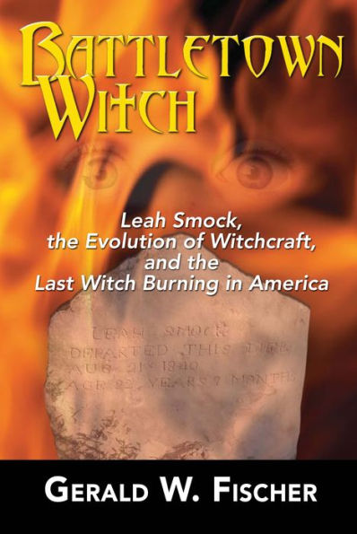 Battletown Witch: Leah Smock, the Evolution of Witchcraft, and the Last Witch Burning in America