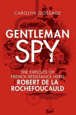 Gentleman Spy: The Exploits of French Resistance Hero Robert de la Rochefoucauld