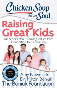Title: Chicken Soup for the Soul: Raising Great Kids: 101 Stories about Sharing Values from Generation to Generation, Author: Amy Newmark