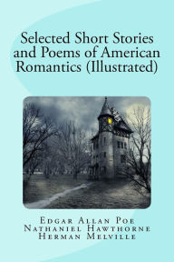 Title: Selected Short Stories and Poems of American Romantics (Illustrated), Author: Nathaniel Hawthorne