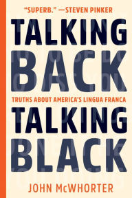 Title: Talking Back, Talking Black: Truths about America's Lingua Franca, Author: John McWhorter